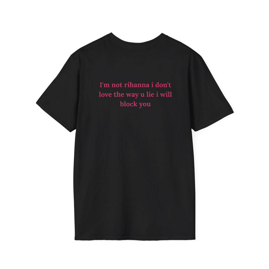 i'm not rihanna i don't love the way u lie i will block youT -Shirt