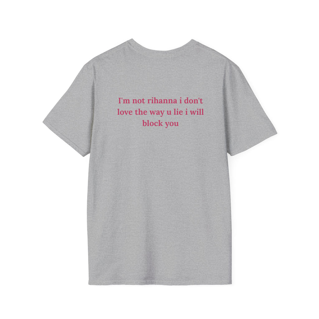 i'm not rihanna i don't love the way u lie i will block youT -Shirt